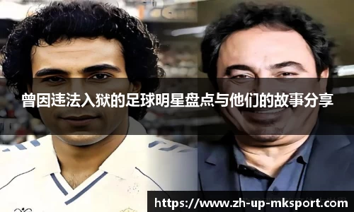 曾因违法入狱的足球明星盘点与他们的故事分享